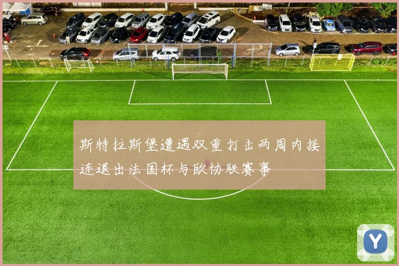 斯特拉斯堡遭遇双重打击两周内接连退出法国杯与欧协联赛事