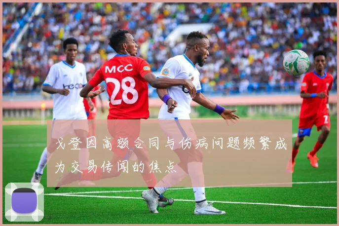 戈登因高额合同与伤病问题频繁成为交易传闻的焦点