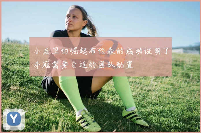 小后卫的崛起布伦森的成功证明了夺冠需要合适的团队配置