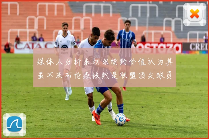 媒体人分析米切尔续约价值认为其虽不及布伦森依然是联盟顶尖球员
